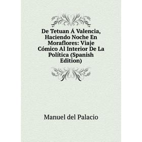 

Книга De Tetuan Á Valencia, Haciendo Noche En Moraflores: Viaje Cómico Al Interior De La Política (Spanish Edition)