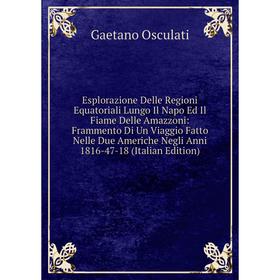

Книга Esplorazione Delle Regioni Equatoriali Lungo Il Napo Ed Il Fiame Delle Amazzoni
