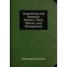 

Книга Ornamental and Domestic Poultry: Their History, and Management