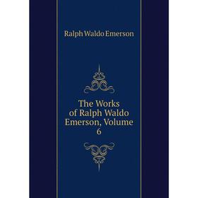 

Книга The Works of Ralph Waldo Emerson, Volume 6