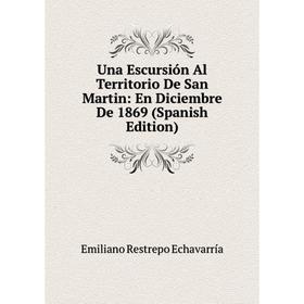 

Книга Una Escursión Al Territorio De San Martin: En Diciembre De 1869 (Spanish Edition)