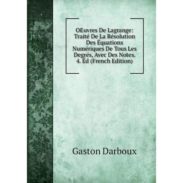 фото Книга oeuvres de lagrange: traité de la résolution des équations numériques de tous les degrés, avec des notes 4 éd nobel press