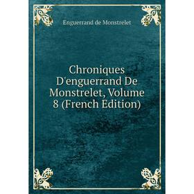 

Книга Chroniques D'enguerrand De Monstrelet, Volume 8 (French Edition)