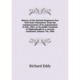 

Книга History of the Sixtieth Regiment New York State Volunteers: from the commencement of its organization in July, 1861, to its public reception at