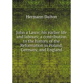 

Книга John a Lasco; his earlier life and labours; a contribution to the history of the Reformation in Poland, Germany, and England