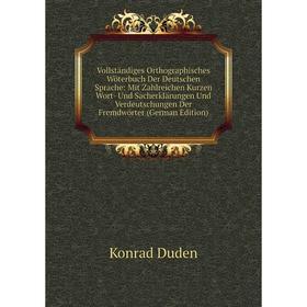 

Книга Vollständiges Orthographisches Wöterbuch Der Deutschen Sprache: Mit Zahlreichen Kurzen Wort- Und Sacherklärungen Und Verdeutschungen Der Fremdwö