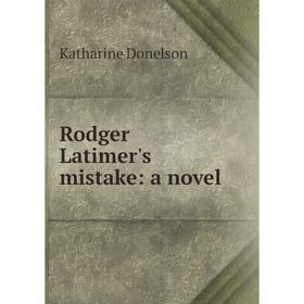 

Книга Rodger Latimer's mistake: a novel