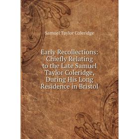 

Книга Early Recollections: Chiefly Relating to the Late Samuel Taylor Coleridge, During His Long Residence in Bristol