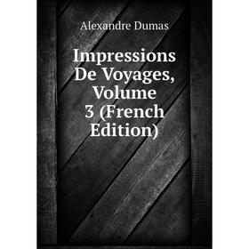 

Книга Impressions De Voyages, Volume 3 (French Edition)
