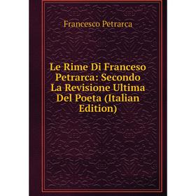

Книга Le Rime Di Franceso Petrarca: Secondo La Revisione Ultima Del Poeta