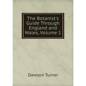 

Книга The Botanist's Guide Through England and Wales, Volume 1