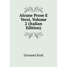 

Книга Alcune Prose E Versi, Volume 2 (Italian Edition)
