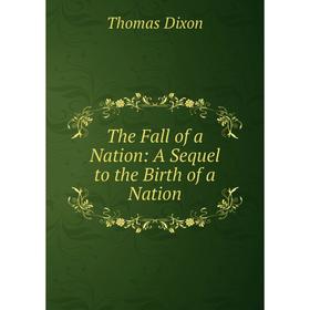 

Книга The Fall of a Nation: A Sequel to the Birth of a Nation