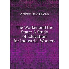 

Книга The Worker and the State: A Study of Education for Industrial Workers