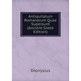

Книга Antiquitatum Romanarum Quae Supersunt (Ancient Greek Edition)