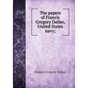 

Книга The papers of Francis Gregory Dallas, United States navy