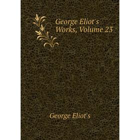 

Книга George Eliot's Works, Volume 23