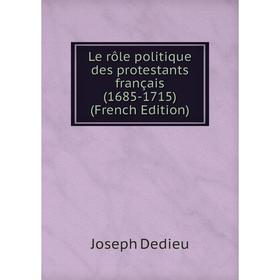 

Книга Le rôle politique des protestants français (1685-1715)