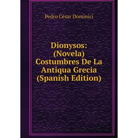 

Книга Dionysos: (Novela) Costumbres De La Antiqua Grecia (Spanish Edition)