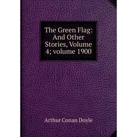 

Книга The Green Flag: And Other Stories, Volume 4; volume 1900