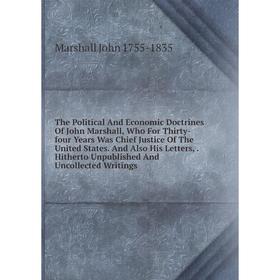 

Книга The Political And Economic Doctrines Of John Marshall, Who For Thirty-four Years Was Chief Justice Of The United States