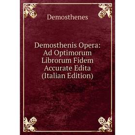 

Книга Demosthenis Opera: Ad Optimorum Librorum Fidem Accurate Edita (Italian Edition)
