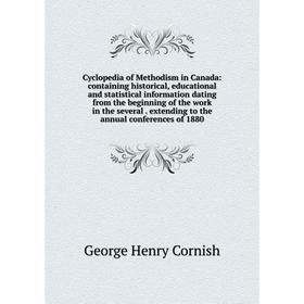 

Книга Cyclopedia of Methodism in Canada: containing historical, educational and statistical information dating from the beginning of the work in the s