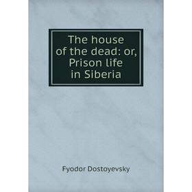 

Книга The house of the dead: or, Prison life in Siberia