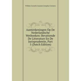 

Книга Aanteekeningen Op De Nederlandsche Wetboeken: Bevattende De Litteraturr En De Jurisprudentie, Part 5 (Dutch Edition)