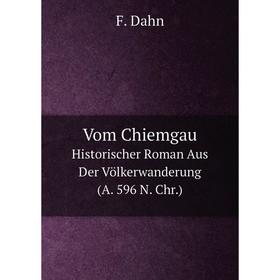 

Книга Vom Chiemgau Historischer Roman Aus Der Völkerwanderung (A. 596 N. Chr.)