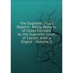

Книга The Supreme Court Reports: Being Reports of Cases Decided by the Supreme Court of Ceylon, with a Digest., Volume 2
