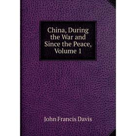

Книга China, During the War and Since the Peace, Volume 1