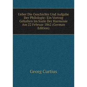 

Книга Ueber Die Geschichte Und Aufgabe Der Philologie: Ein Vortrag Gehalten Im Saale Der Harmonie Am 22 Februar 1862 (German Edition)
