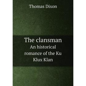 

Книга The clansman An historical romance of the Ku Klux Klan