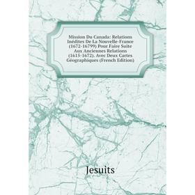 

Книга Mission Du Canada: Relations Inédites De La Nouvelle-France (1672-16799) Pour Faire Suite Aux Anciennes Relations (1615-1672) Avec Deux Cartes G