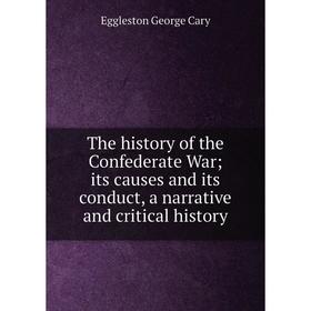 

Книга The history of the Confederate War; its causes and its conduct, a narrative and critical history