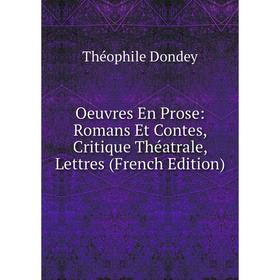 

Книга Oeuvres En Prose: Romans Et Contes, Critique Théatrale, Lettres