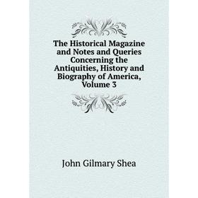 

Книга The Historical Magazine and Notes and Queries Concerning the Antiquities, History and Biography of America, Volume 3