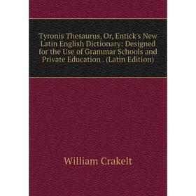 

Книга Tyronis Thesaurus, Or, Entick's New Latin English Dictionary: Designed for the Use of Grammar Schools and Private Education. (Latin Edition)