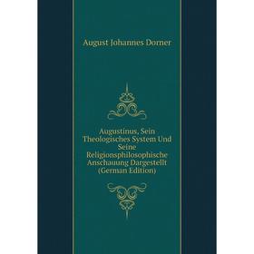 

Книга Augustinus, Sein Theologisches System Und Seine Religionsphilosophische Anschauung Dargestellt (German Edition)