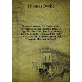 

Книга Manuel Lexique, Ou Dictionnaire Portatif Des Mots François Dont La Signification N'est Pas Familiere a Tout Le Monde: ouvrage Fort Utile a Ceux
