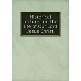 

Книга Historical lectures on the life of Our Lord Jesus Christ