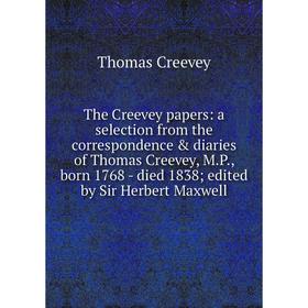 

Книга The Creevey papers: a selection from the correspondence diaries of Thomas Creevey, M.P., born 1768 - died 1838; edited by Sir Herbert Maxwell