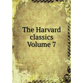 

Книга The Harvard classics Volume 7