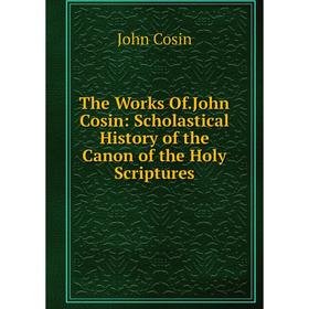 

Книга The Works Of.John Cosin: Scholastical History of the Canon of the Holy Scriptures