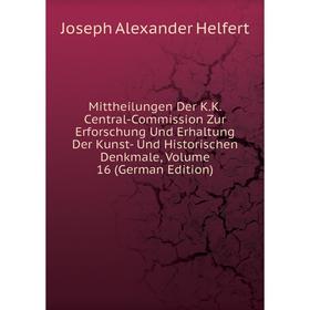 

Книга Mittheilungen Der KK Central-Commission Zur Erforschung Und Erhaltung Der Kunst- Und Historischen Denkmale, Volume 16