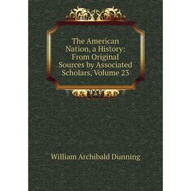 

Книга The American Nation, a History: From Original Sources by Associated Scholars, Volume 23