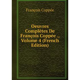 

Книга Oeuvres complètes De François Coppée, Volume 4