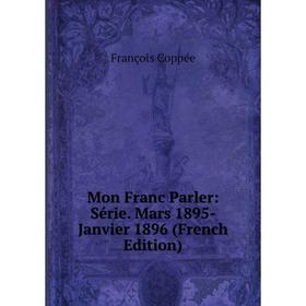 

Книга Mon Franc Parler: Série Mars 1895-Janvier 1896