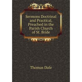 

Книга Sermons Doctrinal and Practical, Preached in the Parish Church of St. Bride